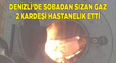Denizli'de sobadan sızan gaz 2 kardeşi hastanelik etti
