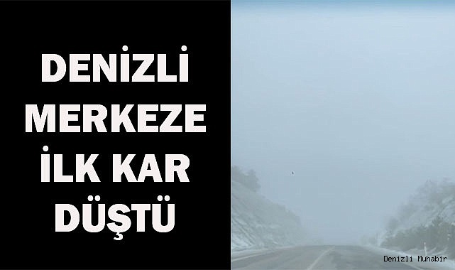 DENİZLİ MERKEZE İLK KAR DÜŞTÜ