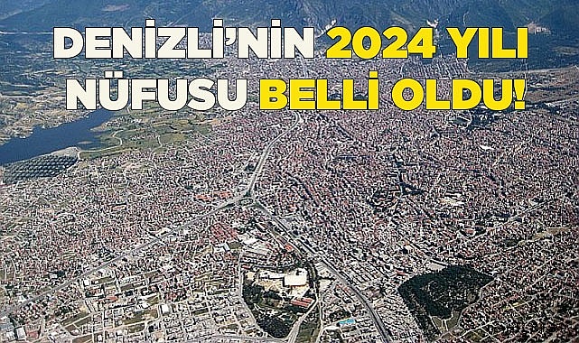 Denizli’nin 2024 yılı nüfusu belli oldu!