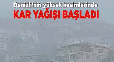 Denizli’nin yüksek kesimlerinde kar yağışı başladı