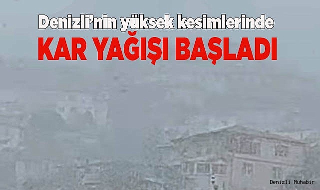 Denizli’nin yüksek kesimlerinde kar yağışı başladı