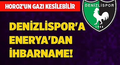 Denizlispor'a Enerya'dan ihbarname!
