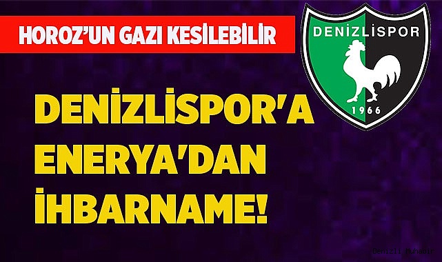 Denizlispor'a Enerya'dan ihbarname!