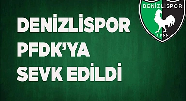 DENİZLİSPOR PFDK’YA SEVK EDİLDİ
