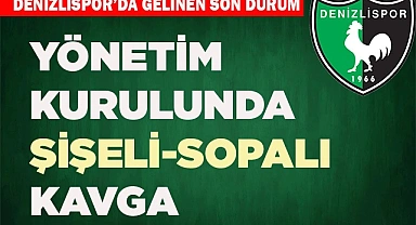 DENİZLİSPOR YÖNETİMİNDE ŞİŞELİ-SOPALI KAVGA