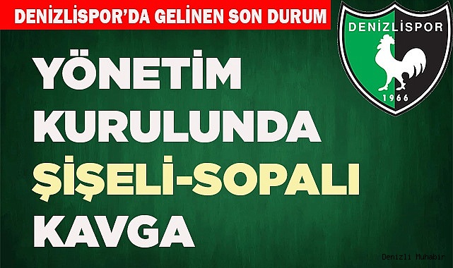 DENİZLİSPOR YÖNETİMİNDE ŞİŞELİ-SOPALI KAVGA