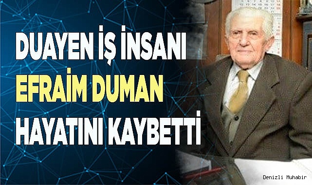DUAYEN İŞ İNSANI EFRAİM DUMAN HAYATINI KAYBETTİ