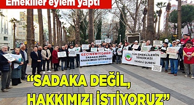 EMEKLİLER: “SADAKA DEĞİL, HAKKIMIZI İSTİYORUZ”