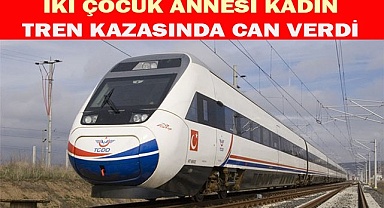 İki çocuk annesi kadın tren kazasında can verdi