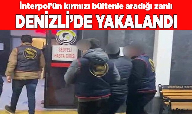 İnterpol’un aradığı zanlı Denizli’de yakalandı