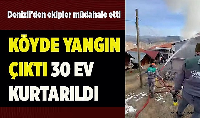 KÖYDE YANGIN ÇIKTI 30 EV KURTARILDI