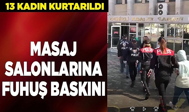 Masaj salonlarına baskınla 13 kadın kurtarıldı