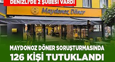 MAYDONOZ DÖNER SORUŞTURMASINDA 126 KİŞİ TUTUKLANDI