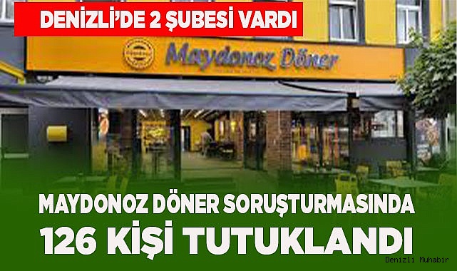 MAYDONOZ DÖNER SORUŞTURMASINDA 126 KİŞİ TUTUKLANDI