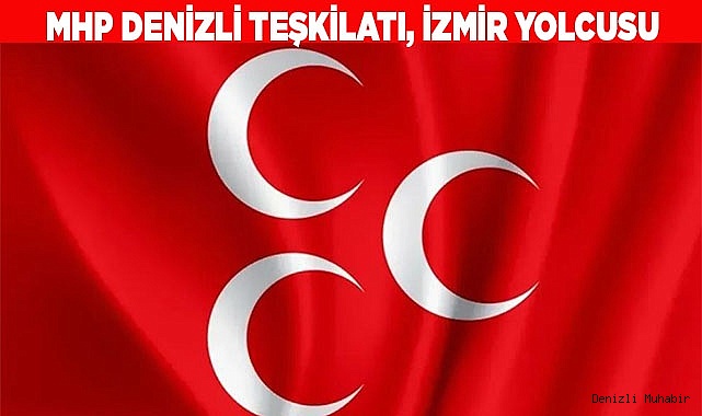 MHP’NİN İZMİR’DEKİ TOPLANTISINA DENİZLİ TEŞKİLATI DA KATILACAK