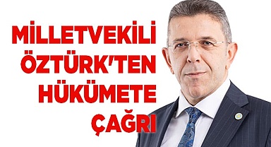 MİLLETVEKİLİ YASİN ÖZTÜRK'TEN HÜKÜMETE ÇAĞRI
