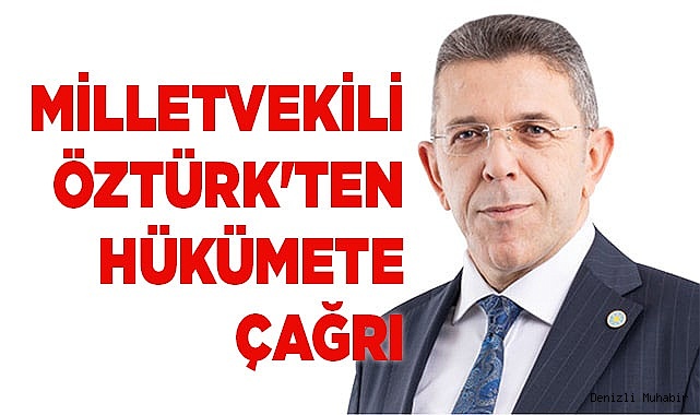 MİLLETVEKİLİ YASİN ÖZTÜRK'TEN HÜKÜMETE ÇAĞRI