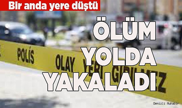 ÖLÜM YOLDA YAKALADI