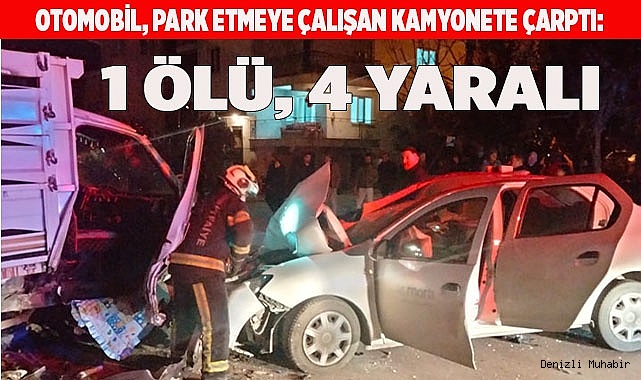 Otomobil, park etmeye çalışan kamyonete çarptı: 1 ölü, 4 yaralı