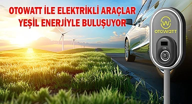 OTOWATT İLE ELEKTRİKLİ ARAÇLAR YEŞİL ENERJİYLE BULUŞUYOR