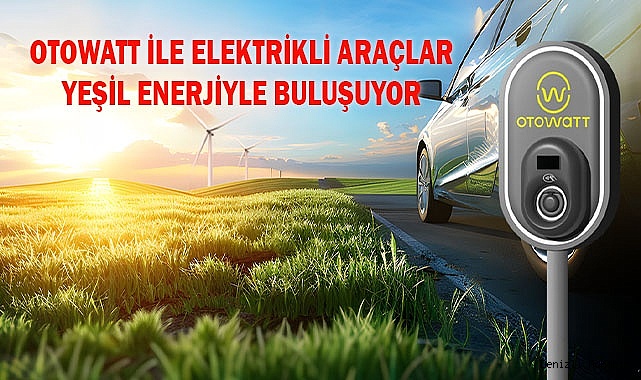 OTOWATT İLE ELEKTRİKLİ ARAÇLAR YEŞİL ENERJİYLE BULUŞUYOR