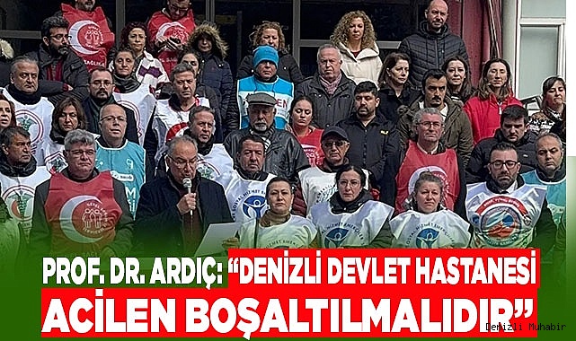 Prof. Dr. Ardıç; “Denizli Devlet Hastanesi acilen boşaltılmalıdır”