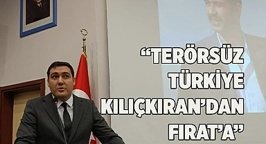 “TERÖRSÜZ TÜRKİYE KILIÇKIRAN’DAN FIRAT’A”