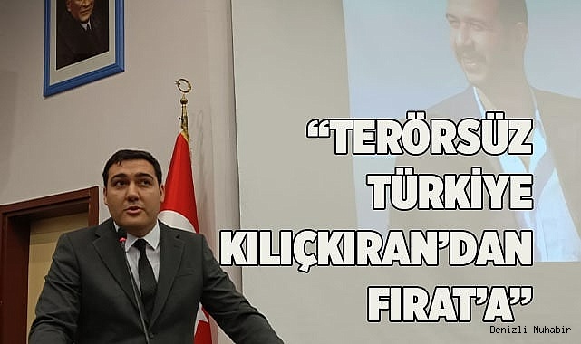 “TERÖRSÜZ TÜRKİYE KILIÇKIRAN’DAN FIRAT’A”