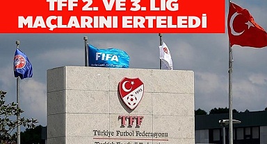 TFF,  2. VE 3. LİG MAÇLARINI ERTELEDİ