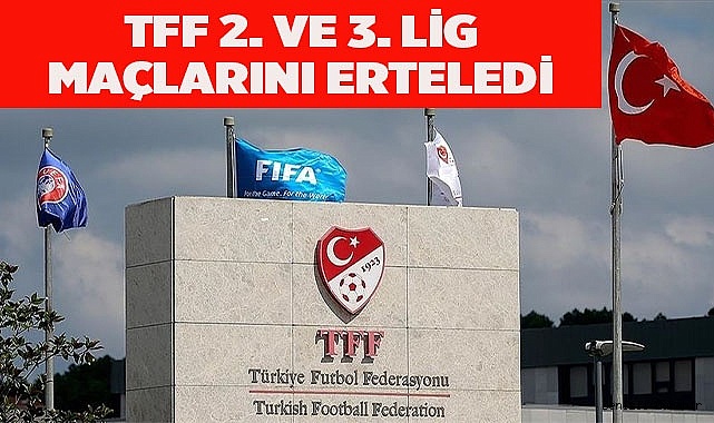 TFF,  2. VE 3. LİG MAÇLARINI ERTELEDİ