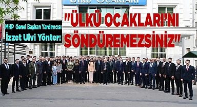 YÖNTER: "ÜLKÜ OCAKLARI’NI SÖNDÜREMEZSİNİZ"