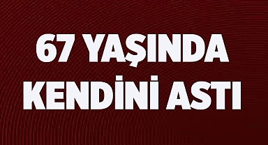 67 YAŞINDA KENDİNİ ASTI