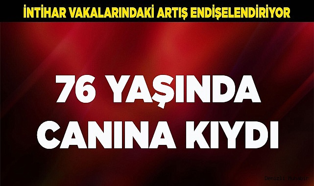76 YAŞINDA CANINA KIYDI