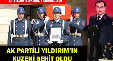 AK PARTİLİ YILDIRIM’IN KUZENİ ŞEHİT OLDU