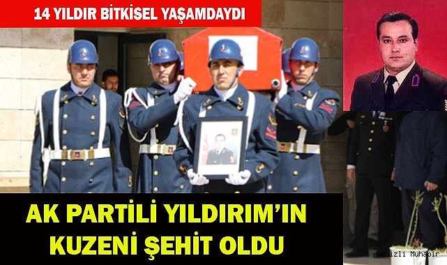 AK PARTİLİ YILDIRIM’IN KUZENİ ŞEHİT OLDU