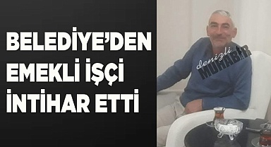 Belediye’den emekli işçi intihar etti