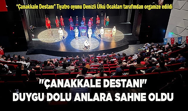 "ÇANAKKALE DESTANI" DUYGU DOLU ANLARA SAHNE OLDU
