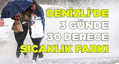 DENİZLİ'DE 3 GÜNDE 30 DERECE SICAKLIK FARKI