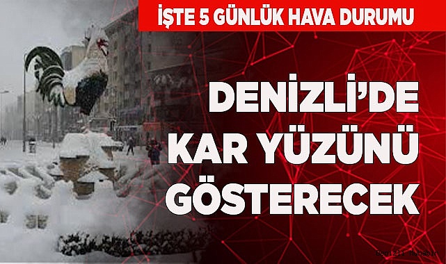 DENİZLİ'DE KAR YÜZÜNÜ GÖSTERECEK