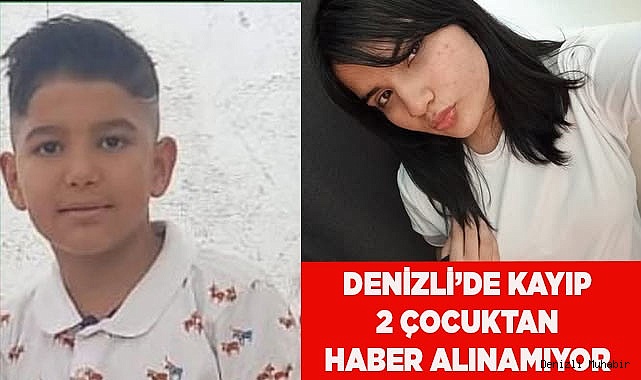 Denizli’de kayıp 2 çocuktan haber alınamıyor