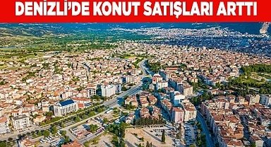 Denizli’de konut satışları arttı