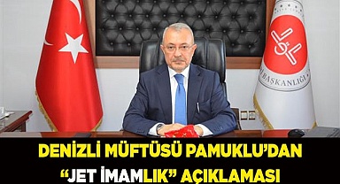 Denizli Müftüsü Pamuklu’dan “jet imamlık” açıklaması