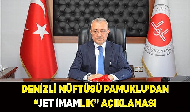 Denizli Müftüsü Pamuklu’dan “jet imamlık” açıklaması