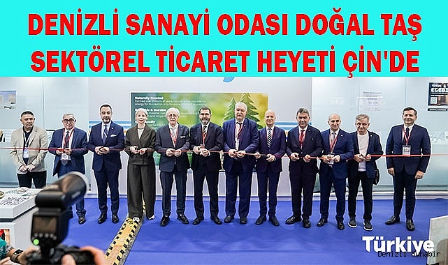 DENİZLİ SANAYİ ODASI DOĞAL TAŞ SEKTÖREL TİCARET HEYETİ ÇİN'DE