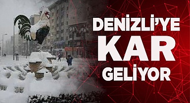DENİZLİ’YE KAR GELİYOR