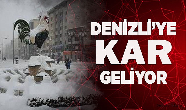 DENİZLİ’YE KAR GELİYOR