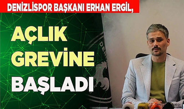 Denizlispor Başkanı Erhan Ergil, süresiz açlık grevine başladı