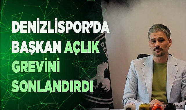 Denizlispor’da başkan açlık grevini sonlandırdı
