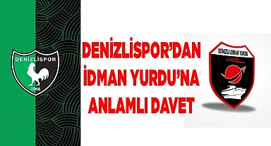 DENİZLİSPOR’DAN İDMAN YURDU’NA ANLAMLI DAVET