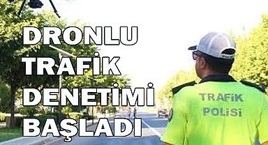 Dron destekli denetimler sıklaştı